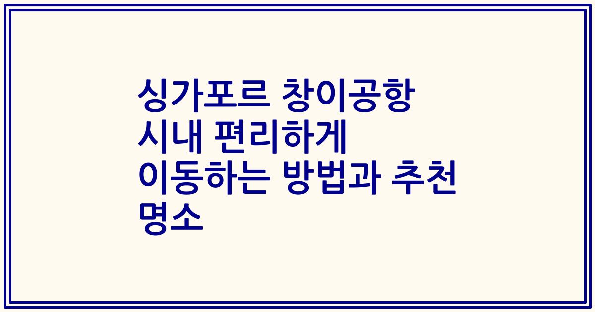 싱가포르 창이공항 시내 편리하게 이동하는 방법과 추천 명소