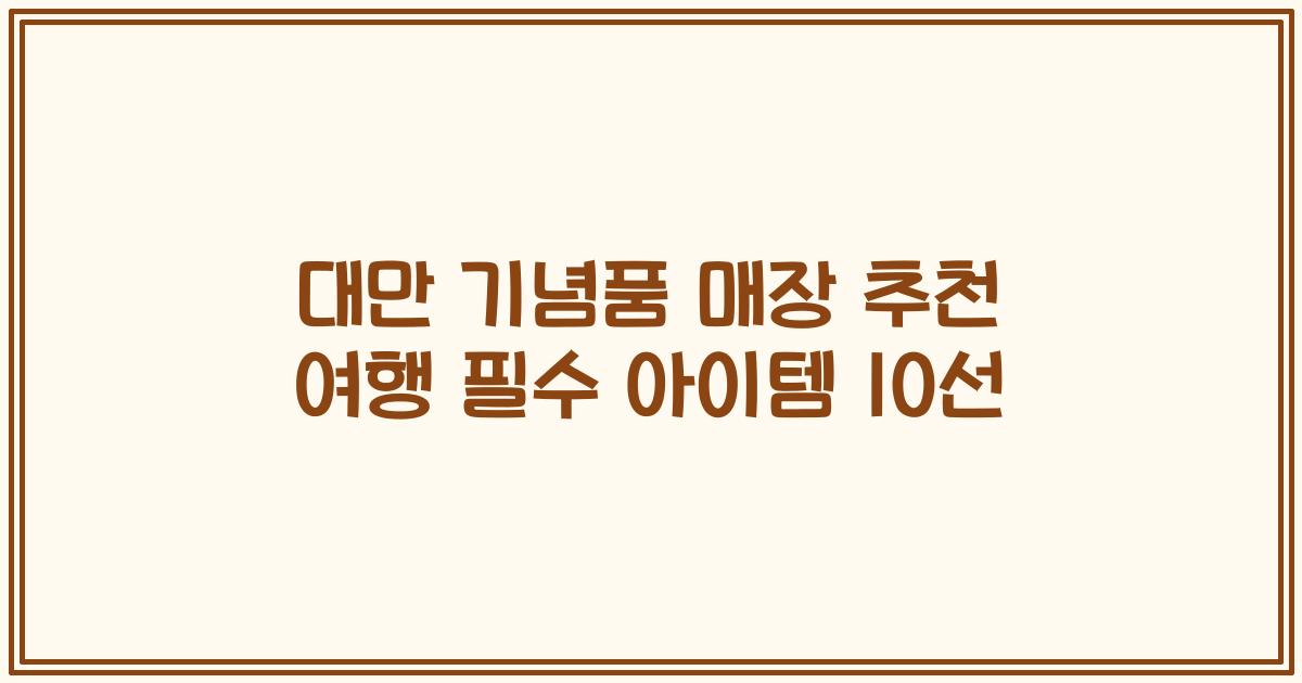 대만 기념품 매장 추천 여행 필수 아이템 10선