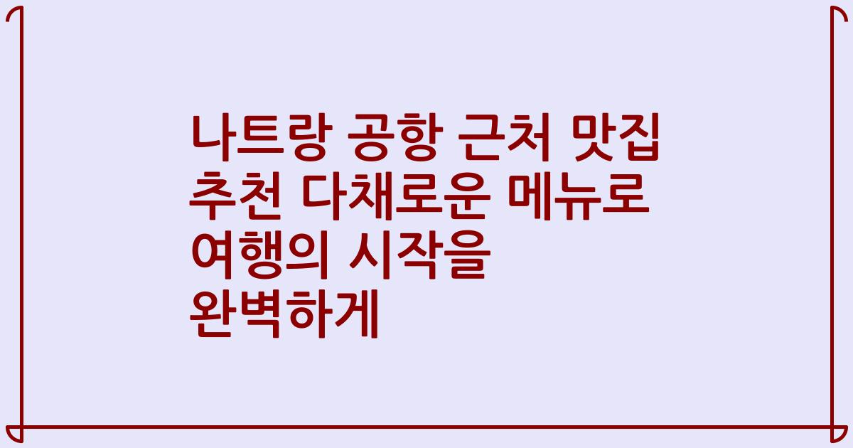 나트랑 공항 근처 맛집 추천 다채로운 메뉴로 여행의 시작을 완벽하게