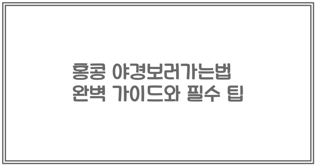 홍콩 야경보러가는법 완벽 가이드와 필수 팁