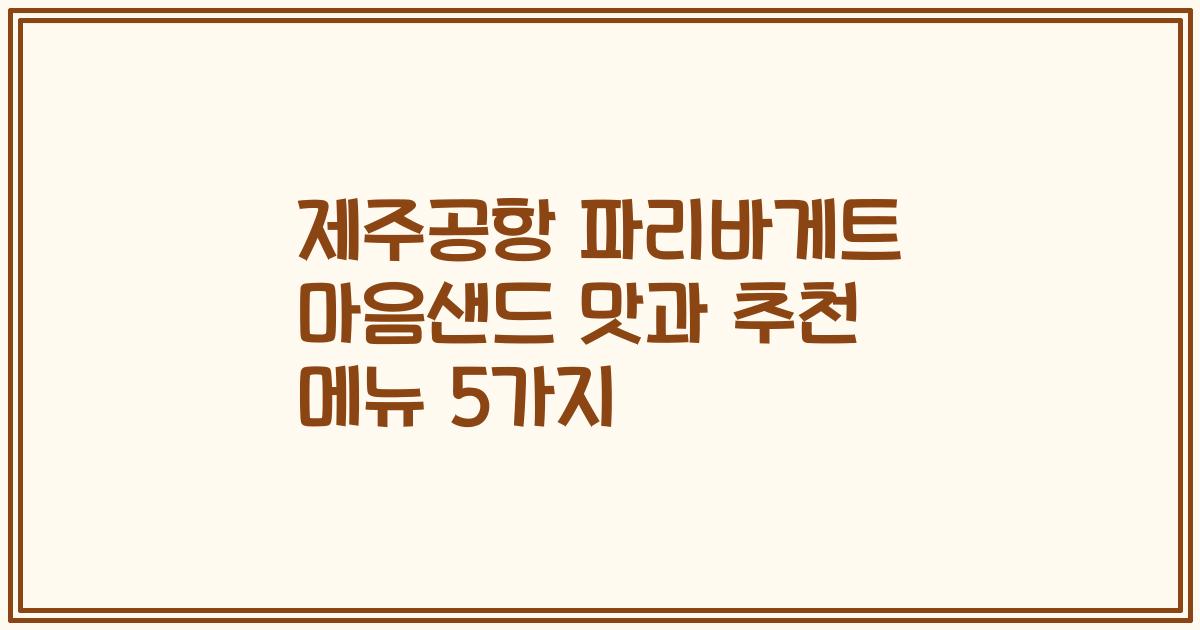 제주공항 파리바게트 마음샌드 맛과 추천 메뉴 5가지
