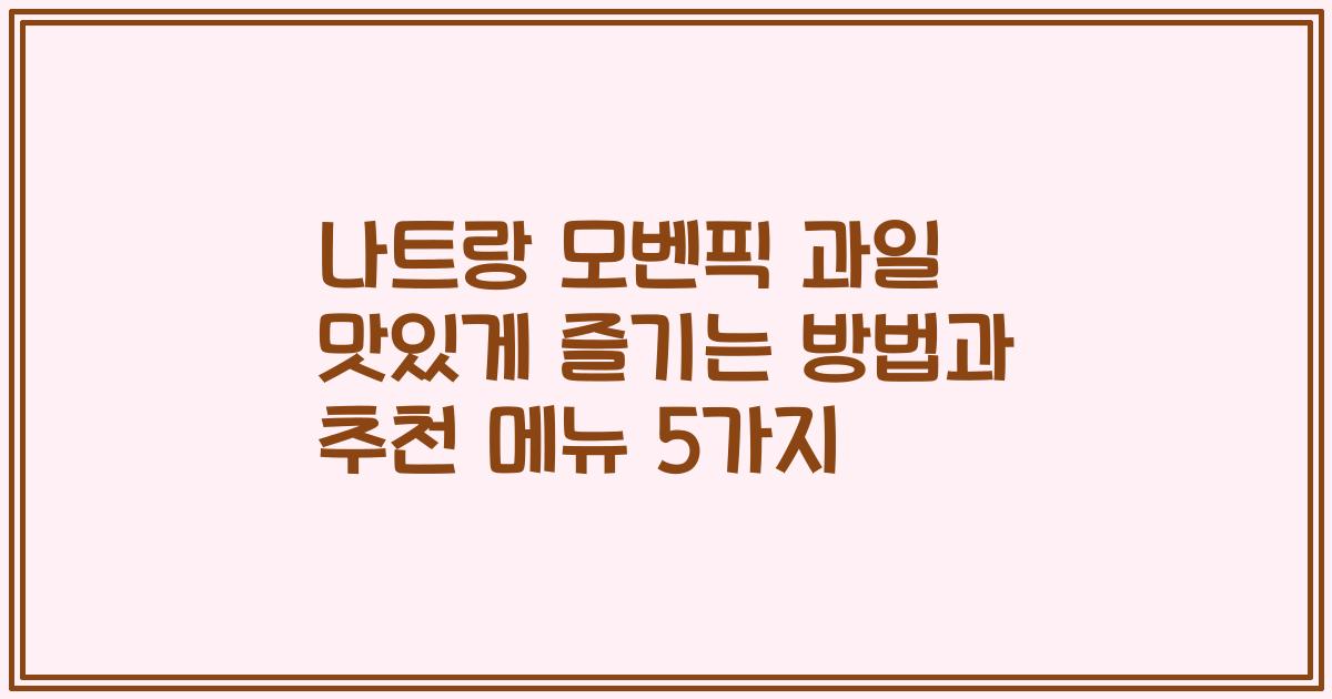 나트랑 모벤픽 과일 맛있게 즐기는 방법과 추천 메뉴 5가지
