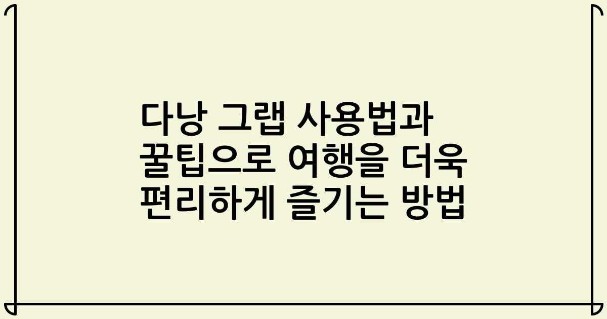 다낭 그랩 사용법과 꿀팁으로 여행을 더욱 편리하게 즐기는 방법