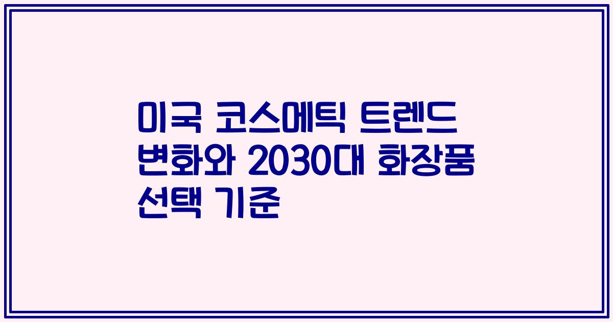 미국 코스메틱 트렌드 변화와 2030대 화장품 선택 기준