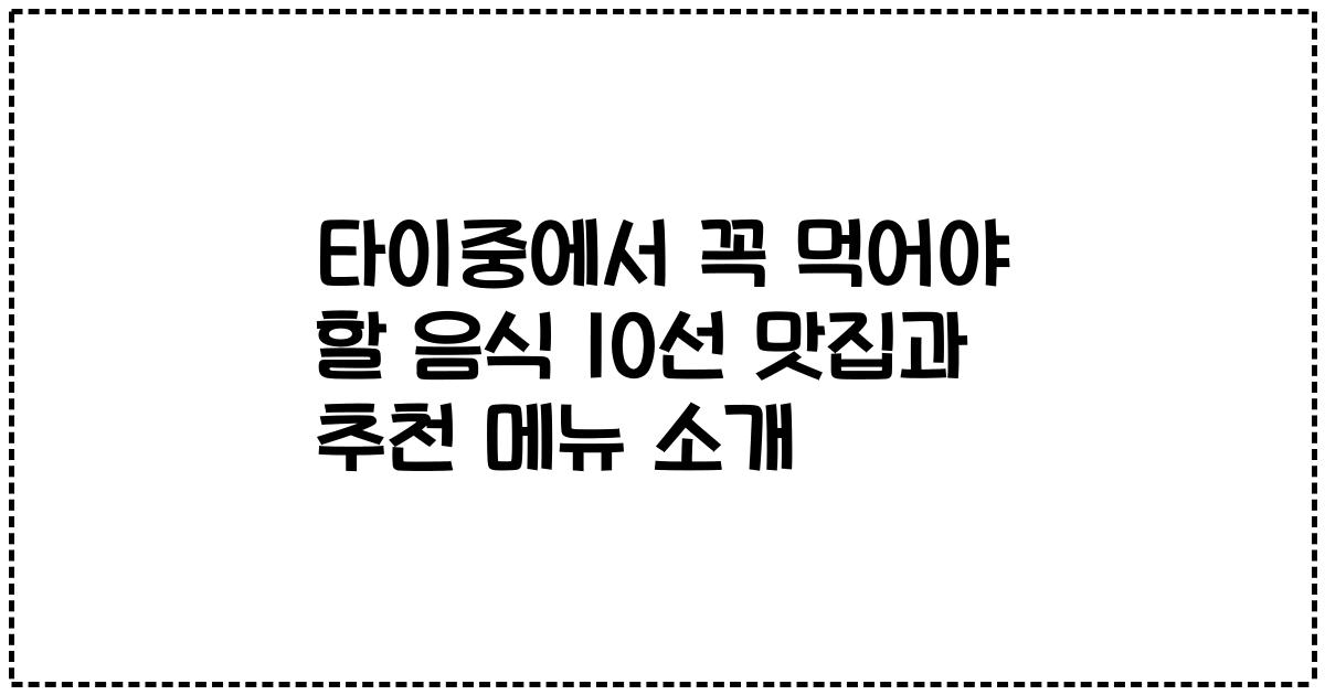 타이중에서 꼭 먹어야 할 음식 10선 맛집과 추천 메뉴 소개