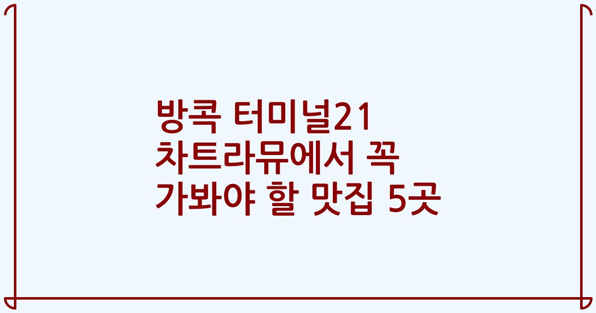 방콕 터미널21 차트라뮤에서 꼭 가봐야 할 맛집 5곳
