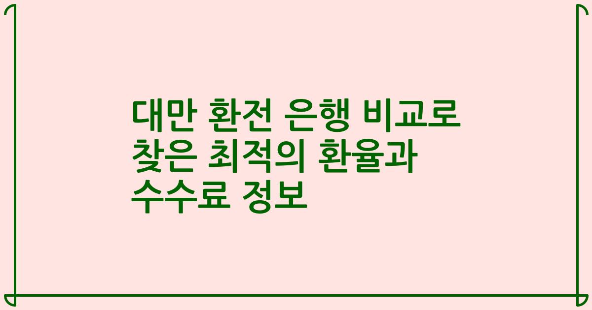 대만 환전 은행 비교로 찾은 최적의 환율과 수수료 정보