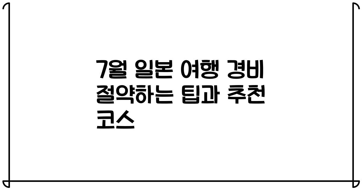 7월 일본 여행 경비 절약하는 팁과 추천 코스