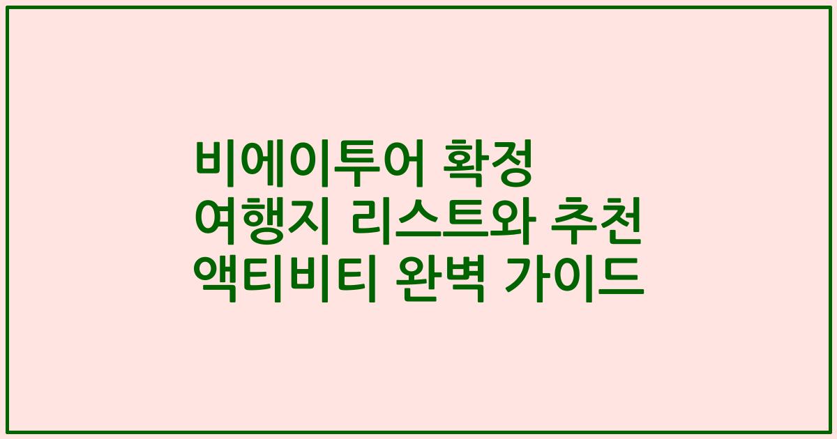 비에이투어 확정 여행지 리스트와 추천 액티비티 완벽 가이드