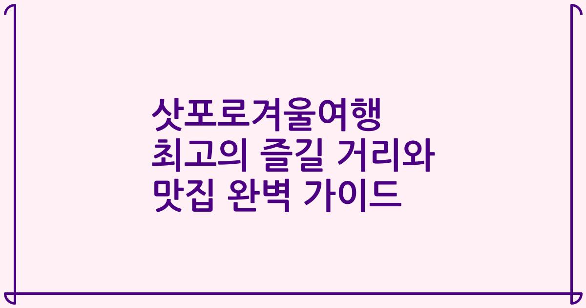 삿포로겨울여행 최고의 즐길 거리와 맛집 완벽 가이드