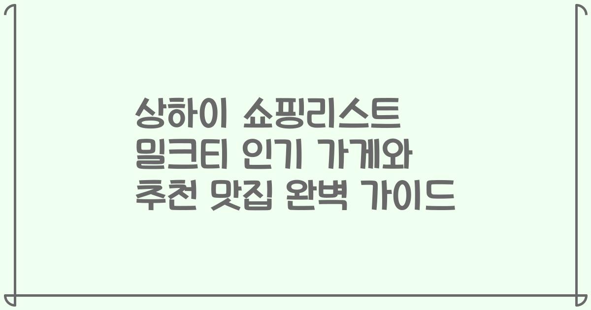 상하이 쇼핑리스트 밀크티 인기 가게와 추천 맛집 완벽 가이드