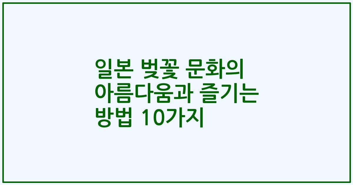 일본 벚꽃 문화의 아름다움과 즐기는 방법 10가지