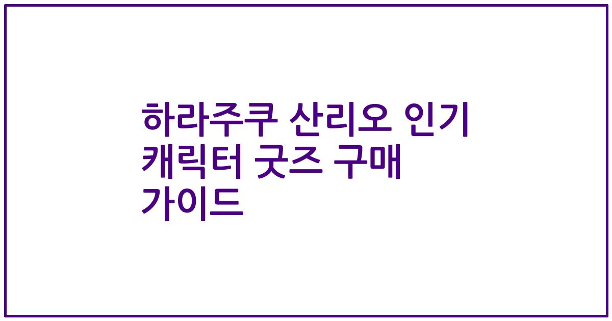 하라주쿠 산리오 인기 캐릭터 굿즈 구매 가이드