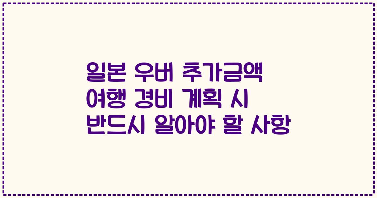 일본 우버 추가금액 여행 경비 계획 시 반드시 알아야 할 사항