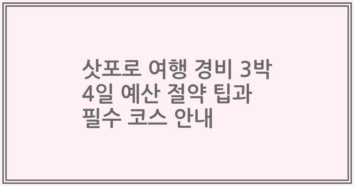 삿포로 여행 경비 3박 4일 예산 절약 팁과 필수 코스 안내