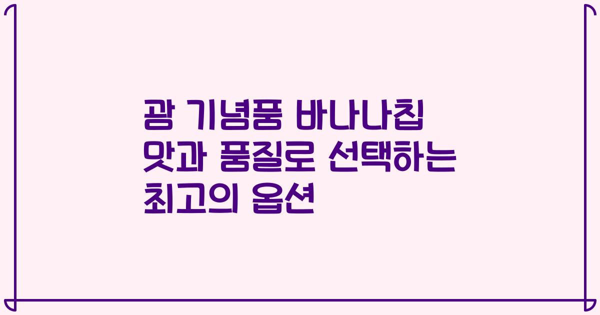 괌 기념품 바나나칩 맛과 품질로 선택하는 최고의 옵션