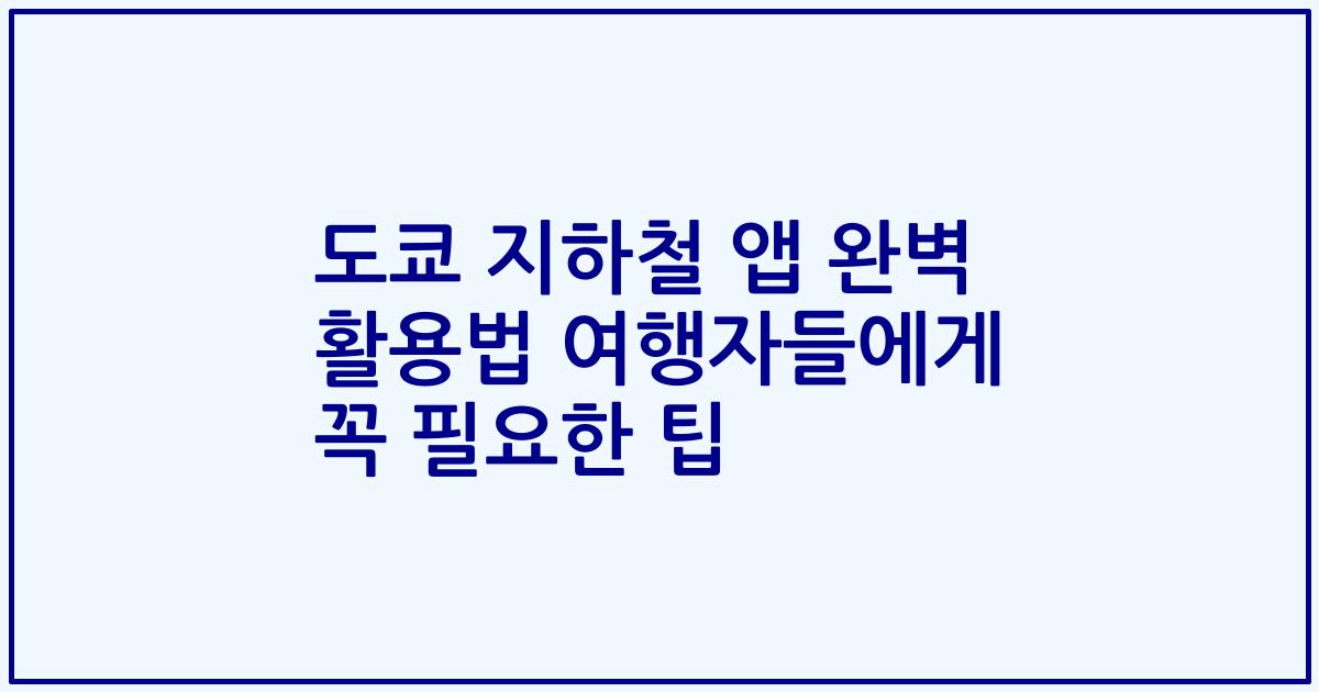도쿄 지하철 앱 완벽 활용법 여행자들에게 꼭 필요한 팁