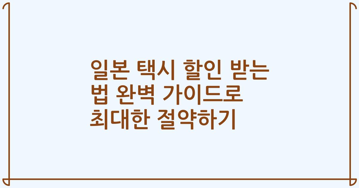 일본 택시 할인 받는 법 완벽 가이드로 최대한 절약하기