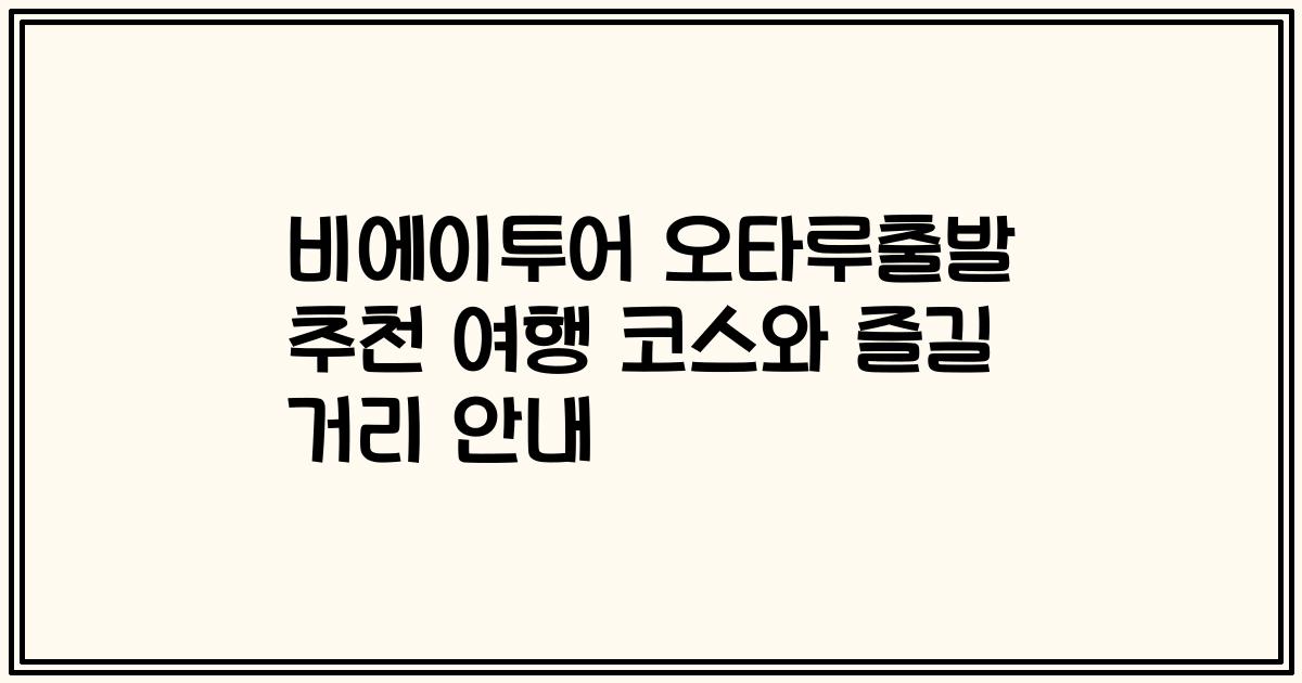 비에이투어 오타루출발 추천 여행 코스와 즐길 거리 안내