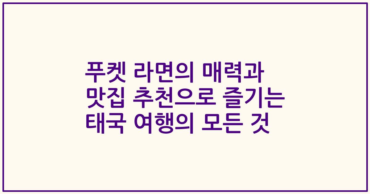 푸켓 라면의 매력과 맛집 추천으로 즐기는 태국 여행의 모든 것
