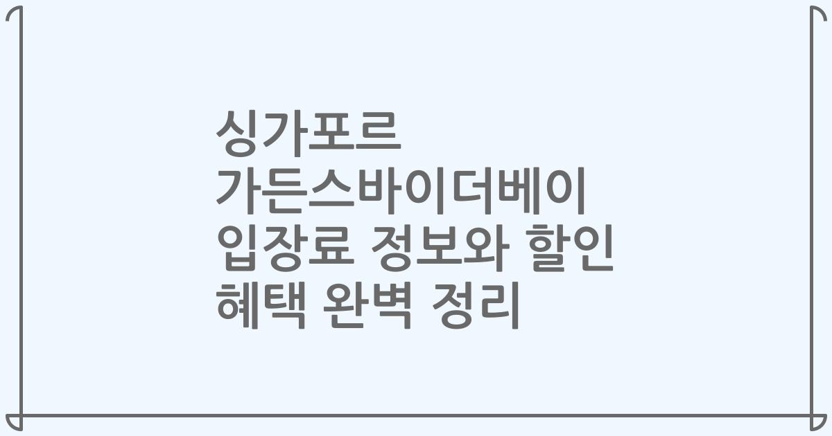 싱가포르 가든스바이더베이 입장료 정보와 할인 혜택 완벽 정리