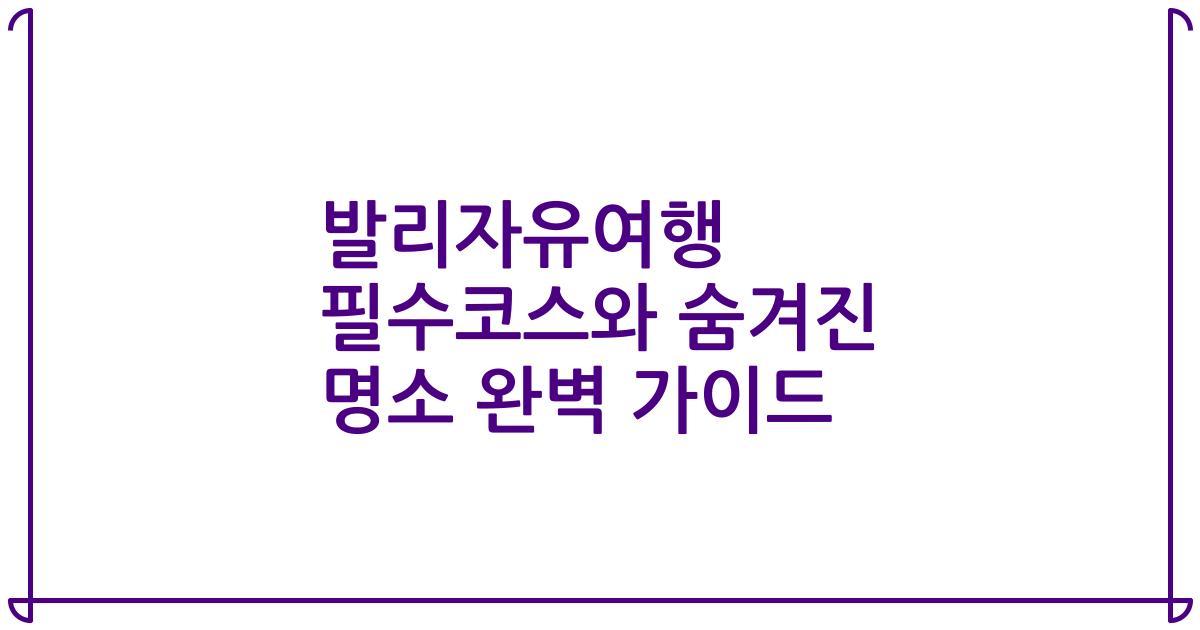 발리자유여행 필수코스와 숨겨진 명소 완벽 가이드