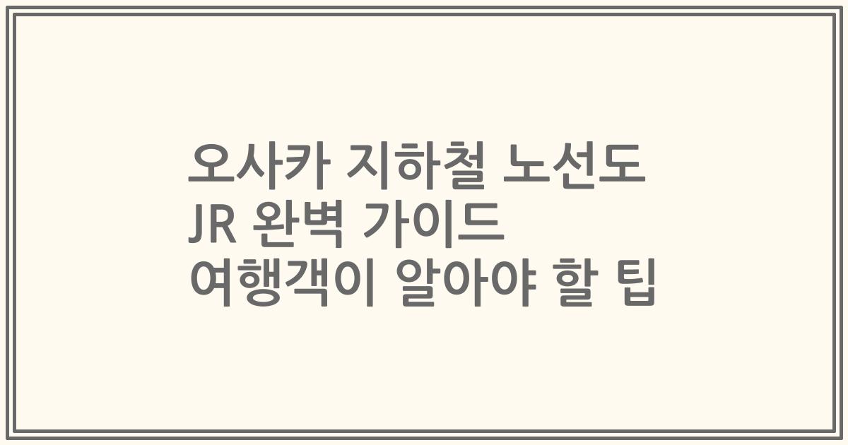 오사카 지하철 노선도 JR 완벽 가이드 여행객이 알아야 할 팁